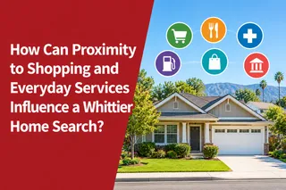 How Can Proximity to Shopping and Everyday Services Influence a Whittier Home Search?