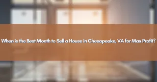 When is the Best Month to Sell a House in Chesapeake, VA for Max Profit?