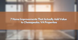 7 Home Improvements That Actually Add Value to Chesapeake, VA Properties