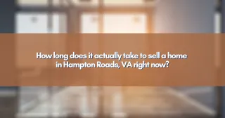 How long does it actually take to sell a home in Hampton Roads, VA right now?