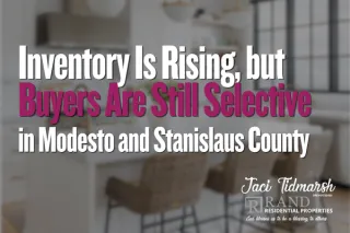Inventory Is Rising, but Buyers Are Still Selective in Modesto and Stanislaus County