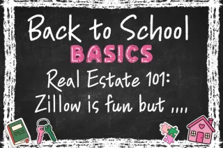 Back to School Basics Real Estate 101:   Zillow Is Fun, But...