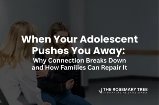 When Your Adolescent Pushes You Away: Why Connection Breaks Down and How Families Can Repair It