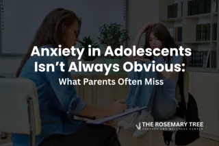 Anxiety in Adolescents Isn’t Always Obvious: What Parents Often Miss