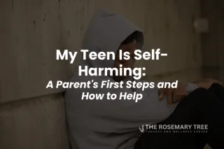 My Teen Is Self-Harming: A Parent's First Steps and How to Help