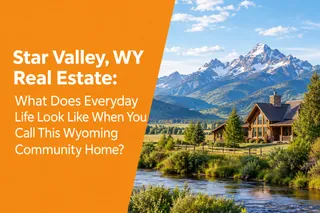 Star Valley, WY Real Estate: What Does Everyday Life Look Like When You Call This Wyoming Community Home?