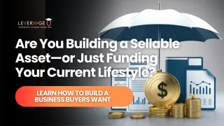 Are You Building a Sellable Asset—or Just Funding Your Current Lifestyle?