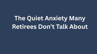 The Quiet Anxiety Many Retirees Don't Talk About
