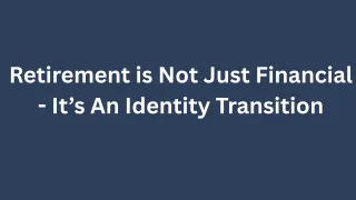 Retirement is Not Just Financial - It's an Identity Transition