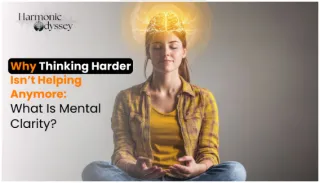 Why Thinking Harder Isn’t Helping Anymore: What Is Mental Clarity