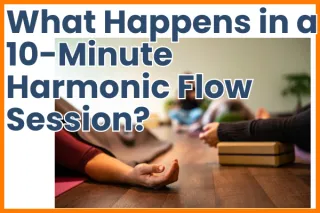 The Transformation: "What Happens in a 10-Minute Harmonic Flow Session?"