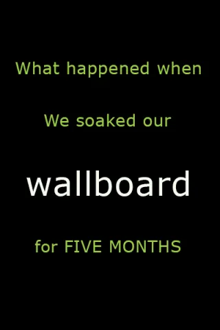Why we soaked wallboard in water for five months - and what happened.