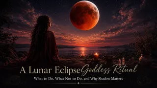 A Lunar Eclipse Goddess Ritual: What to Do, What Not to Do, and Why Shadow Matters