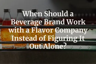 Should a Beverage Brand Work with a Flavor Company Instead of Figuring It Out Alone?