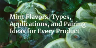 Mint Flavors: Types, Applications and Pairing Ideas