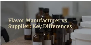 Flavor Manufacturer vs Supplier: Key Differences