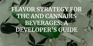 Flavor Strategy for THC and Cannabis Beverages: A Developer's Guide