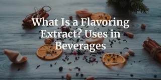 What Is a Flavoring Extract? Uses in Beverages
