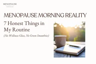 Menopause Morning Reality: 7 Honest Things in My Routine (No Wellness Gloss, No Green Smoothies)