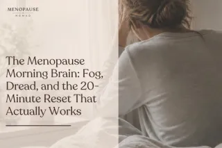 The Menopause Morning Brain — Fog, Dread, and the 20-Minute Reset That Actually Works