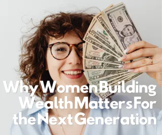 Why Women Building Wealth Matters For the Next Generation