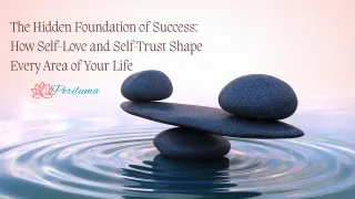 The Hidden Foundation of Success: How Self-Love and Self-Trust Shape Every Area of Your Life