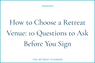 How to Choose a Retreat Venue: 10 Questions to Ask Before You Sign