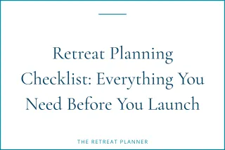 Retreat Planning Checklist: Everything You Need Before You Launch