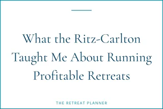 What the Ritz-Carlton Taught Me About Running Profitable Retreats