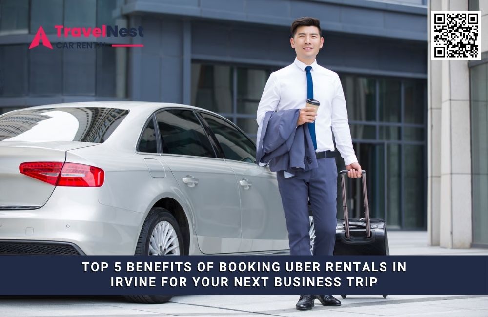 Top 5 Benefits of Booking Uber Rentals in Irvine for Your Next Business Trip