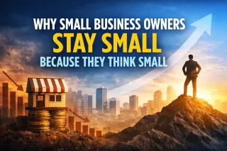 Why Most Small Business Owners Stay Small Because They Think Small