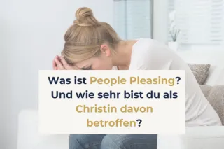 Was ist People Pleasing? Und wie sehr bist du davon auch als Christin betroffen?