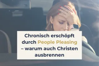 Chronisch erschöpft durch People Pleasing – warum auch Christen ausbrennen