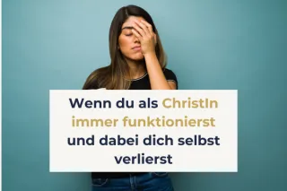 Wenn du als ChristIn immer funktionierst und dabei dich selbst verlierst