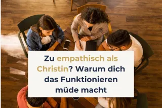 Zu empathisch als Christin? Warum dich das Funktionieren müde macht