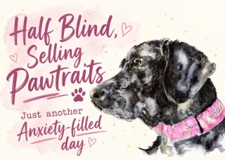 Half Blind, Selling Pawtraits… Just Another Anxiety-Filled Day