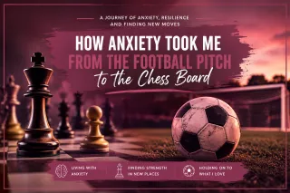 How Anxiety Took Me from the Football Pitch to the Chess Board
