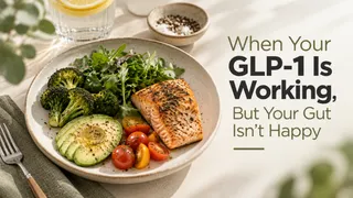 When Your GLP-1 Is Working, But Your Gut Isn't Happy