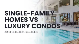 Single-Family Homes vs Luxury Condos in South Florida | 2026 Guide