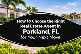 How to Choose the Right Real Estate Agent in Parkland, FL for Your Next Move