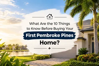 What Are the 10 Things to Know Before Buying Your First Pembroke Pines Home?