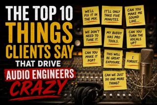 Top 10 Things Clients Say That Drive Audio Engineers Crazy