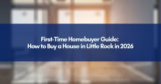 First-Time Homebuyer Guide: How to Buy a House in Little Rock in 2026