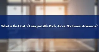 What is the Cost of Living in Little Rock, AR vs. Northwest Arkansas?