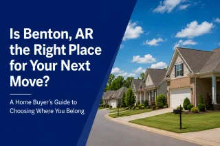 Is Benton, AR the Right Place for Your Next Move? A Home Buyer’s Guide to Choosing Where You Belong