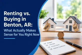 Renting vs. Buying in Benton, AR: What Actually Makes Sense for You Right Now