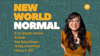 41. Be Human. Raise Badass Humans: Thriving in Parenthood with Dr Luz