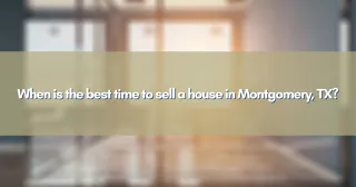 When is the best time to sell a house in Montgomery, TX?
