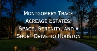 Montgomery Trace: Acreage Estates Near Houston