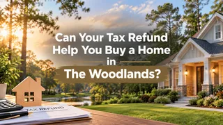 Can Your Tax Refund Help You Buy a Home in The Woodlands?